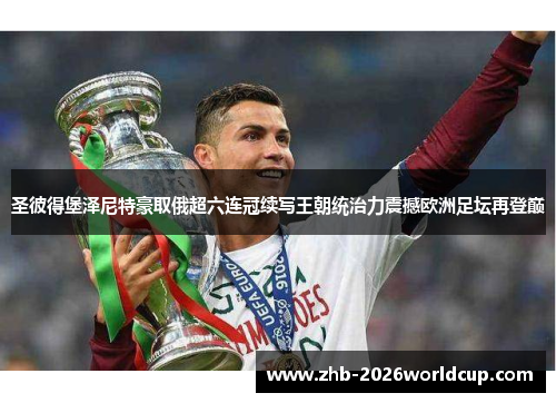 圣彼得堡泽尼特豪取俄超六连冠续写王朝统治力震撼欧洲足坛再登巅