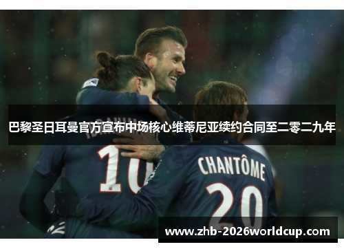 巴黎圣日耳曼官方宣布中场核心维蒂尼亚续约合同至二零二九年