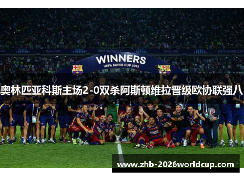 奥林匹亚科斯主场2-0双杀阿斯顿维拉晋级欧协联强八
