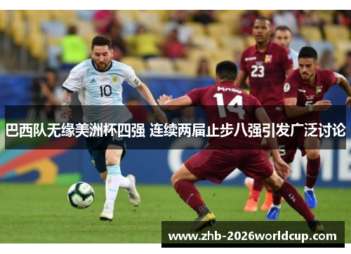 巴西队无缘美洲杯四强 连续两届止步八强引发广泛讨论