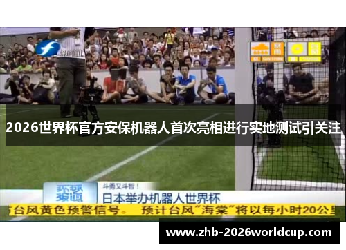 2026世界杯官方安保机器人首次亮相进行实地测试引关注 2026世界杯官方安保机器人首次亮相进行实地测试引关注