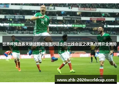 世界杯预选赛关键战前瞻强强对话走向出线命运之夜焦点博弈全局势 世界杯预选赛关键战前瞻强强对话走向出线命运之夜焦点博弈全局势