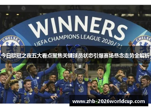 今日欧冠之夜五大看点聚焦关键球员状态引爆赛场悬念走势全解析 今日欧冠之夜五大看点聚焦关键球员状态引爆赛场悬念走势全解析