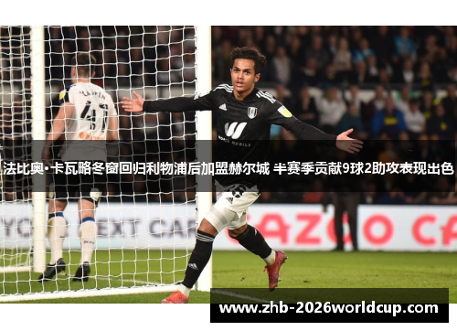 法比奥·卡瓦略冬窗回归利物浦后加盟赫尔城 半赛季贡献9球2助攻表现出色
